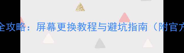 360手机换屏全攻略屏幕更换教程与避坑指南附官方渠道查询