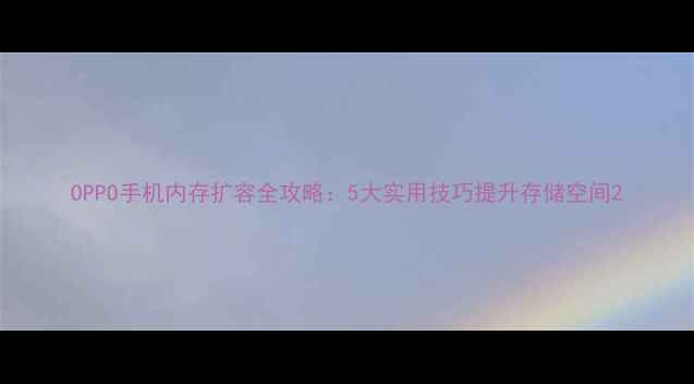 图片 OPPO手机内存扩容全攻略：5大实用技巧提升存储空间2