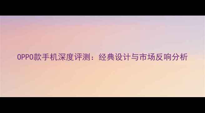 图片 OPPO款手机深度评测：经典设计与市场反响分析