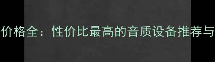 OPPO音箱价格全性价比最高的音质设备推荐与购买指南