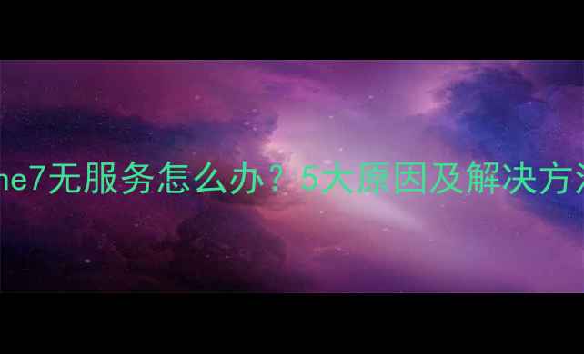 图片 iPhone7无服务怎么办？5大原因及解决方法全1