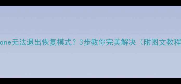 iPhone无法退出恢复模式3步教你完美解决附图文教程