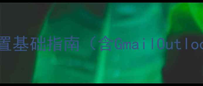 图片 iPhone邮箱设置基础指南（含GmailOutlook企业邮箱）2