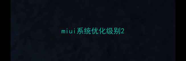 图片 miui系统优化级别2