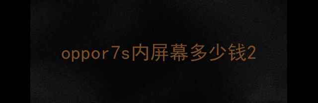 oppor7s内屏幕多少钱