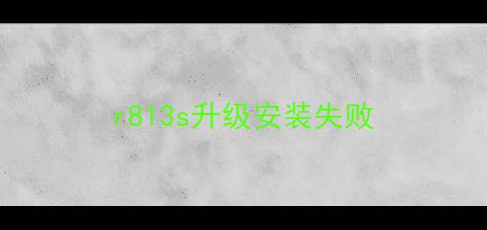 图片 r813s升级安装失败