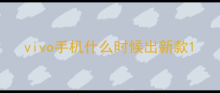 图片 vivo手机什么时候出新款1