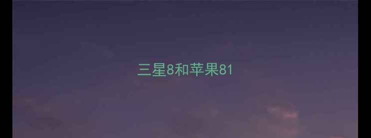 图片 三星8和苹果81