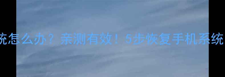 刷机后进不去系统怎么办亲测有效5步恢复手机系统附详细教程