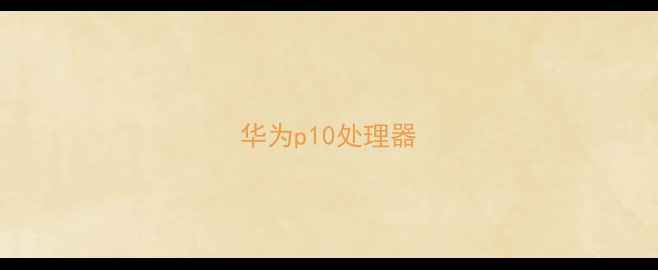 图片 华为p10处理器