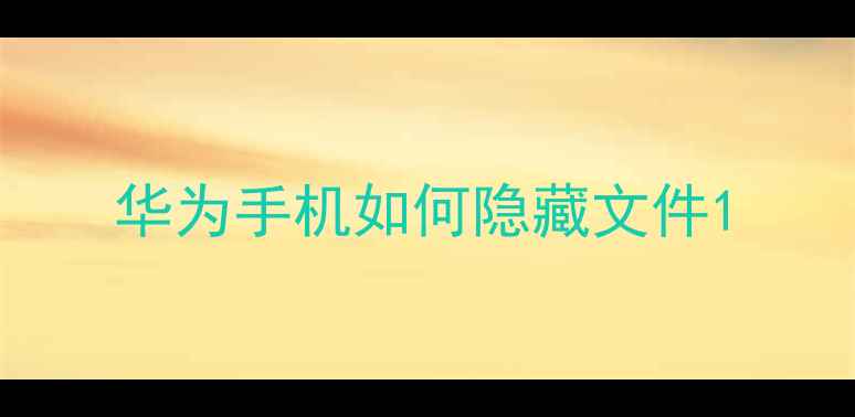 图片 华为手机如何隐藏文件1