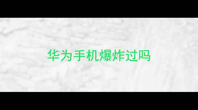 图片 华为手机爆炸过吗
