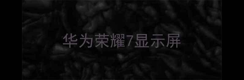 华为荣耀7显示屏