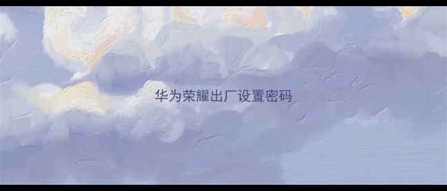 华为荣耀出厂设置密码