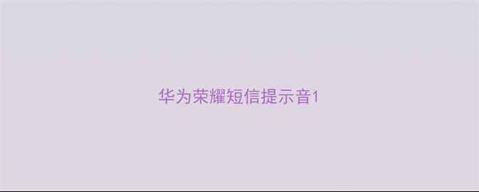 华为荣耀短信提示音