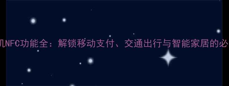 图片 安卓手机NFC功能全：解锁移动支付、交通出行与智能家居的必备指南2