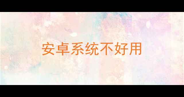 安卓系统不好用