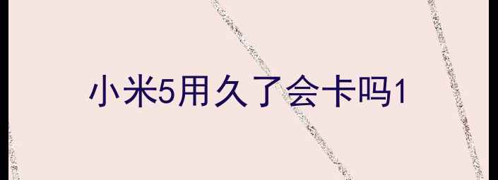 图片 小米5用久了会卡吗1