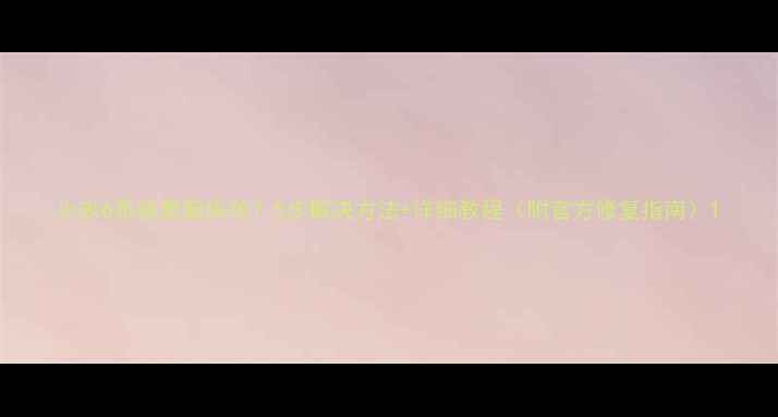 小米6系统更新失败5步解决方法详细教程附官方修复指南