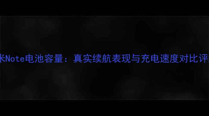 图片 小米Note电池容量：真实续航表现与充电速度对比评测2