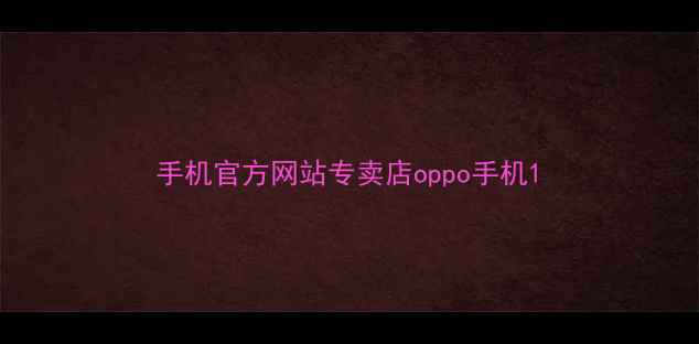 图片 手机官方网站专卖店oppo手机1