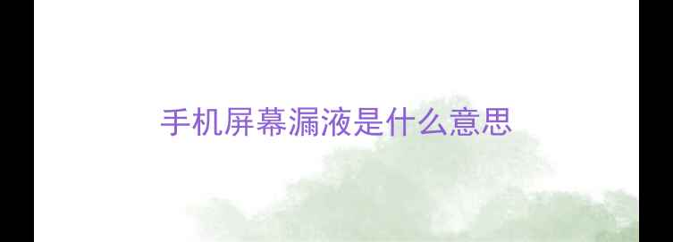 图片 手机屏幕漏液是什么意思