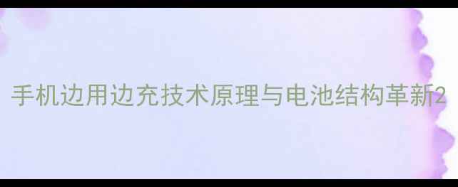 手机边用边充技术原理与电池结构革新