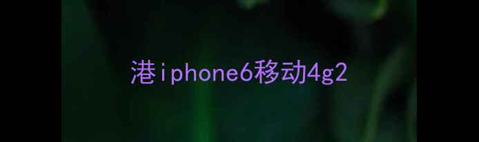 图片 港iphone6移动4g2
