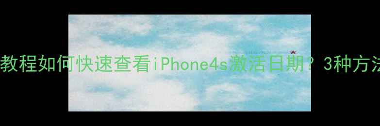 图片 激活时间查询教程如何快速查看iPhone4s激活日期？3种方法亲测有效！1