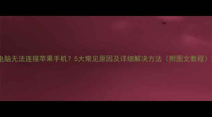 电脑无法连接苹果手机5大常见原因及详细解决方法附图文教程