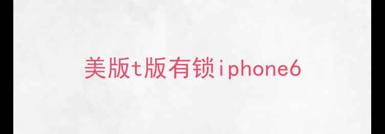 美版t版有锁iphone6
