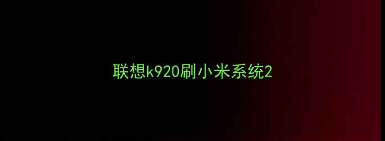 联想k920刷小米系统