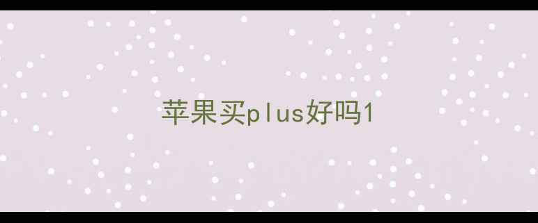 苹果买plus好吗