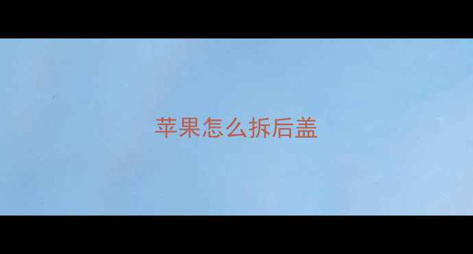 图片 苹果怎么拆后盖