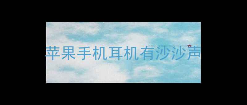 图片 苹果手机耳机有沙沙声