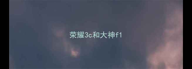 图片 荣耀3c和大神f1