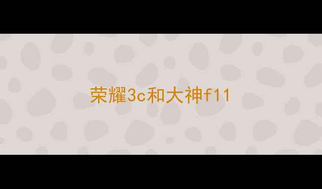 图片 荣耀3c和大神f11