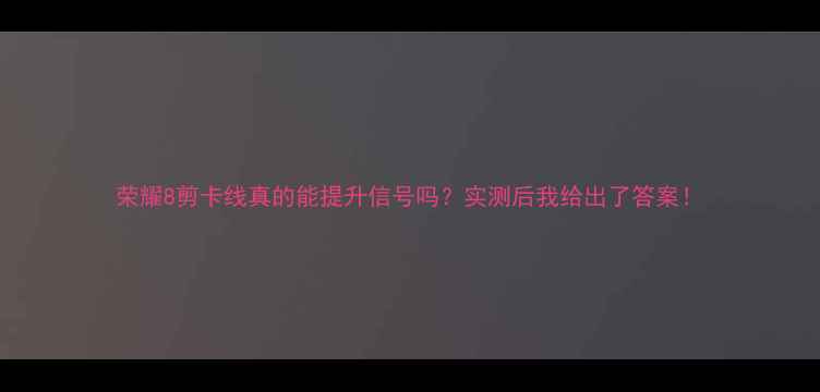 图片 荣耀8剪卡线真的能提升信号吗？实测后我给出了答案！