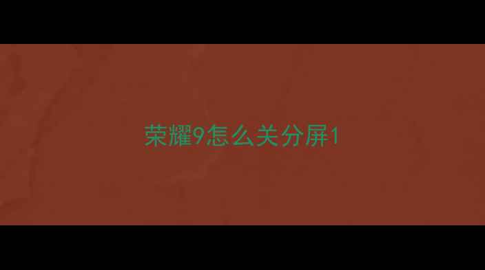 图片 荣耀9怎么关分屏1