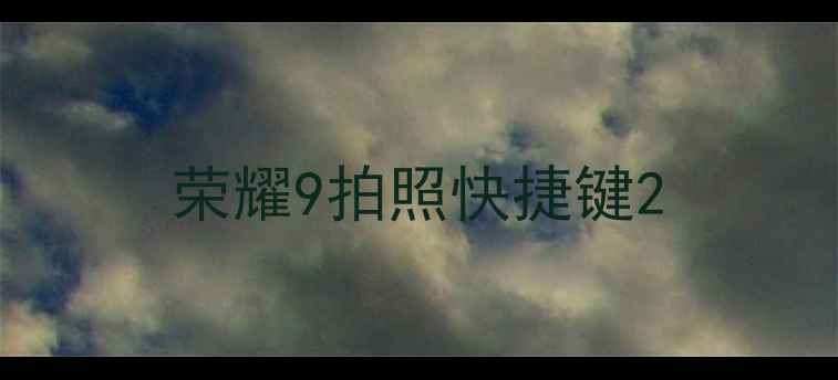 荣耀9拍照快捷键