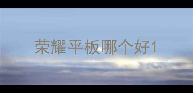 荣耀平板哪个好