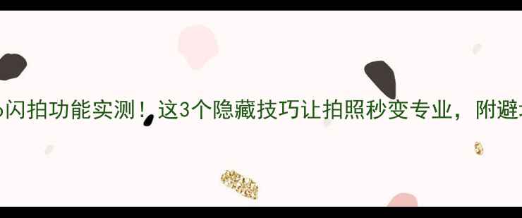 Oppo闪拍功能实测这3个隐藏技巧让拍照秒变专业附避坑指南