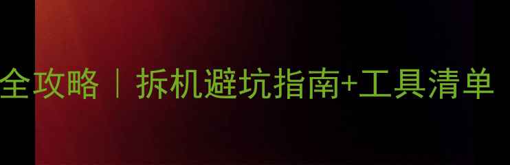 手机电池更换全攻略拆机避坑指南工具清单附详细步骤