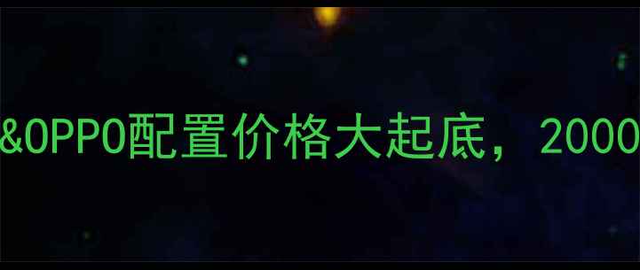 手机选购必看vivoOPPO配置价格大起底2000-6000元价位避坑指南