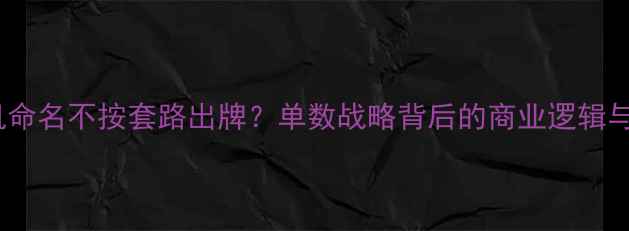 OPPO手机命名不按套路出牌单数战略背后的商业逻辑与用户洞察