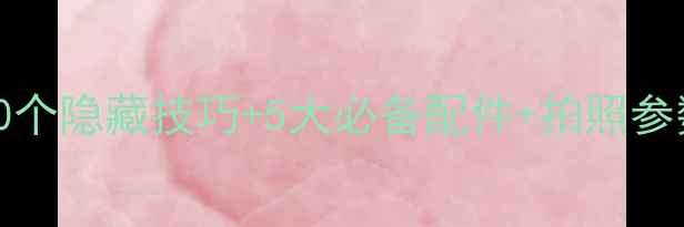 图片 📱iPhone使用全攻略：10个隐藏技巧+5大必备配件+拍照参数设置，小白秒变大神！