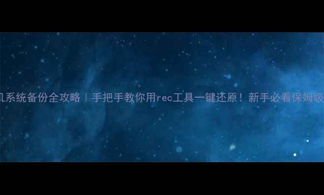 图片 📱手机系统备份全攻略｜手把手教你用rec工具一键还原！新手必看保姆级教程1