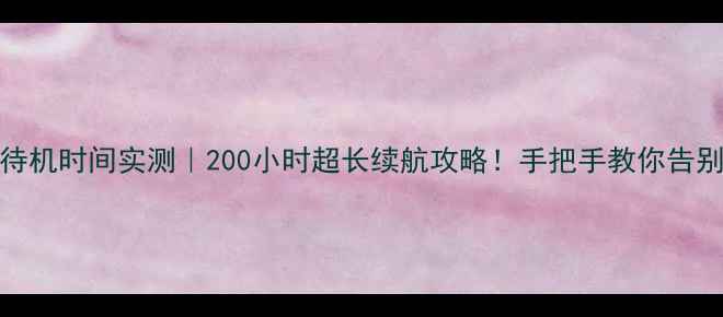 图片 🔋5S电池待机时间实测｜200小时超长续航攻略！手把手教你告别电量焦虑