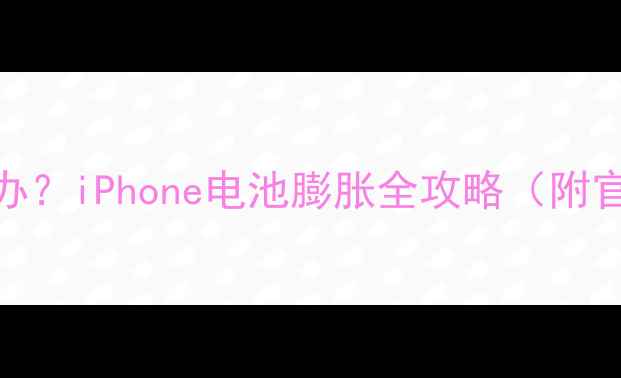 图片 🔥苹果手机电池鼓包怎么办？iPhone电池膨胀全攻略（附官方维修指南+自检技巧）1
